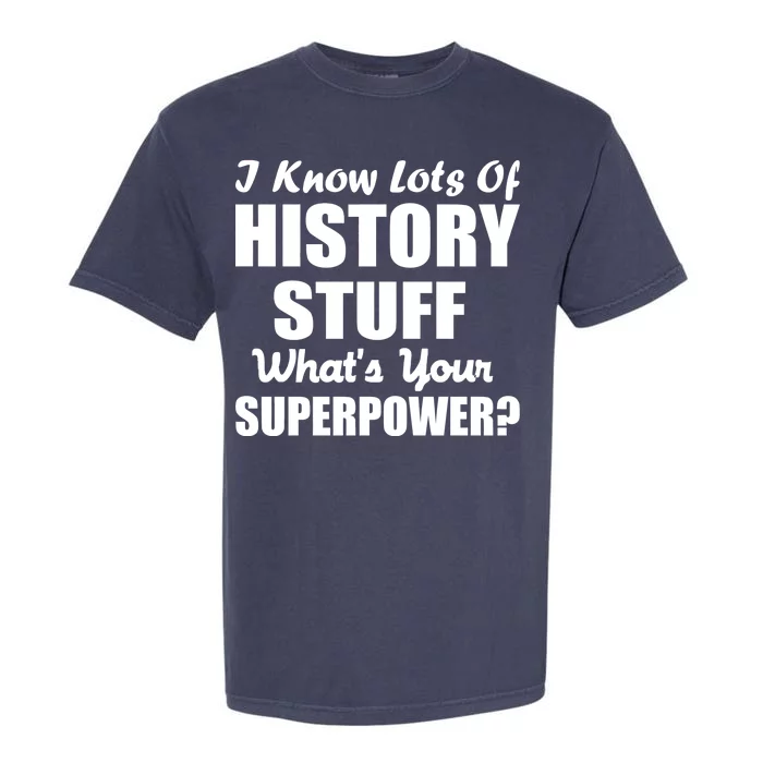 I Know Lots Of History What's Your Superpower Garment-Dyed Heavyweight T-Shirt