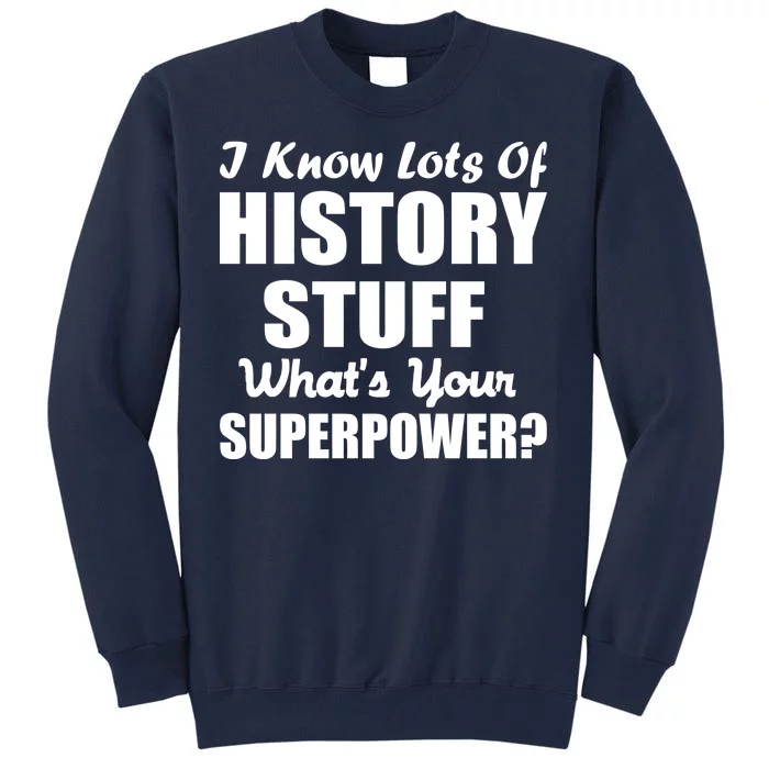 I Know Lots Of History What's Your Superpower Tall Sweatshirt