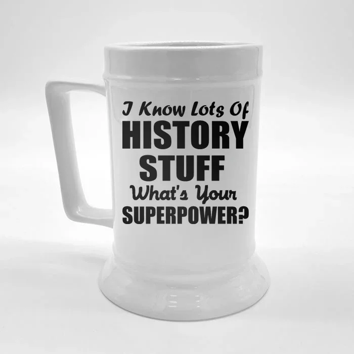 I Know Lots Of History What's Your Superpower Front & Back Beer Stein