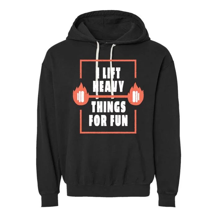 I Lift Heavy Things For Fun Garment-Dyed Fleece Hoodie