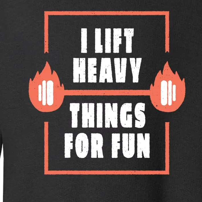 I Lift Heavy Things For Fun Toddler Sweatshirt