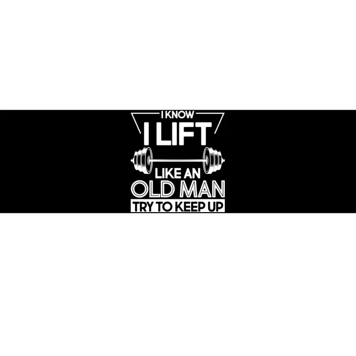 I Lift Like An Old Man Try To Keep Up Bumper Sticker