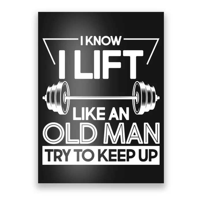 I Lift Like An Old Man Try To Keep Up Poster