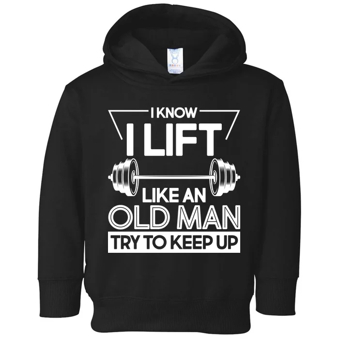 I Lift Like An Old Man Try To Keep Up Toddler Hoodie