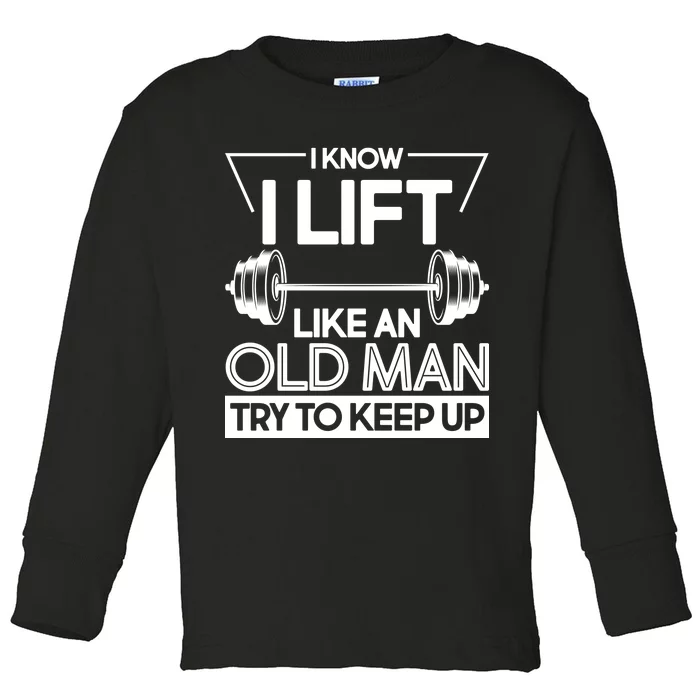 I Lift Like An Old Man Try To Keep Up Toddler Long Sleeve Shirt