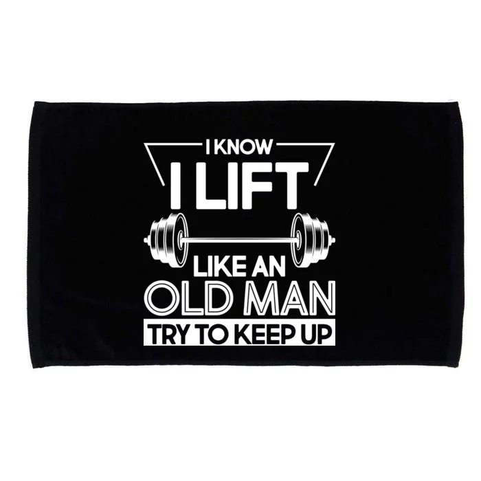 I Lift Like An Old Man Try To Keep Up Microfiber Hand Towel