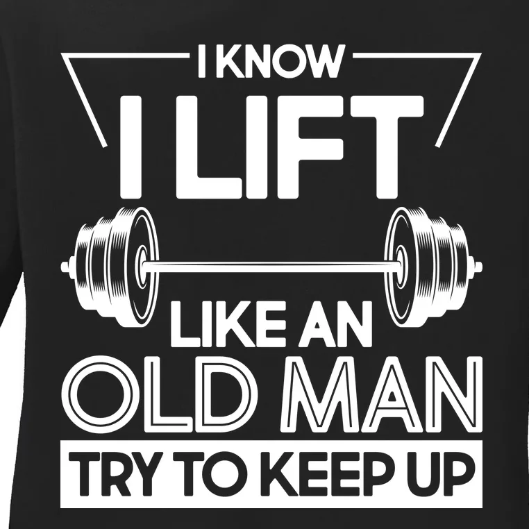 I Lift Like An Old Man Try To Keep Up Ladies Long Sleeve Shirt