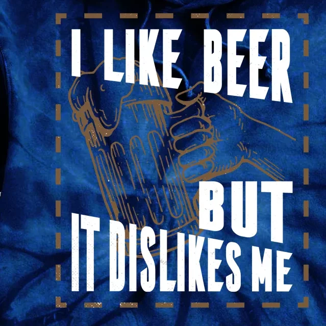 I Like Beer But It Dislikes Me Tie Dye Hoodie