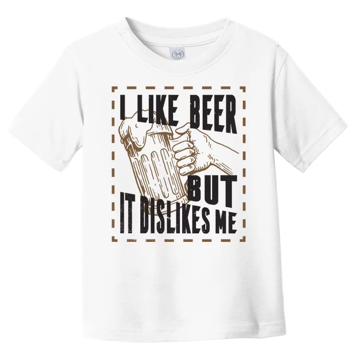 I Like Beer But It Dislikes Me Toddler T-Shirt