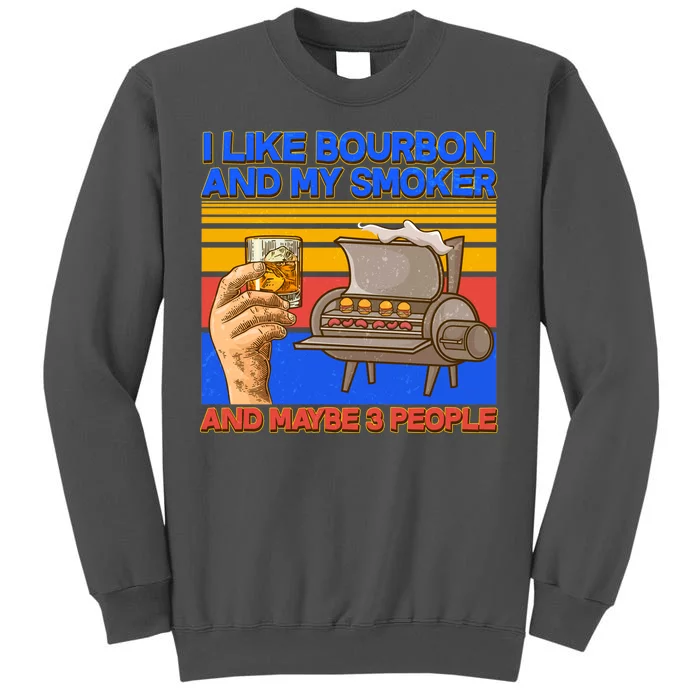 I Like Bourbon My Smoker And Maybe 3 People Tall Sweatshirt