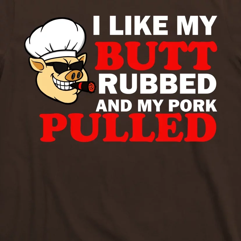 I Like Butt Rubbed And My Pork Pulled T-Shirt