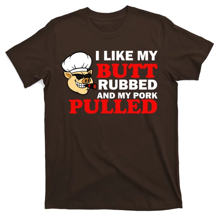 I Like Butt Rubbed And My Pork Pulled T-Shirt