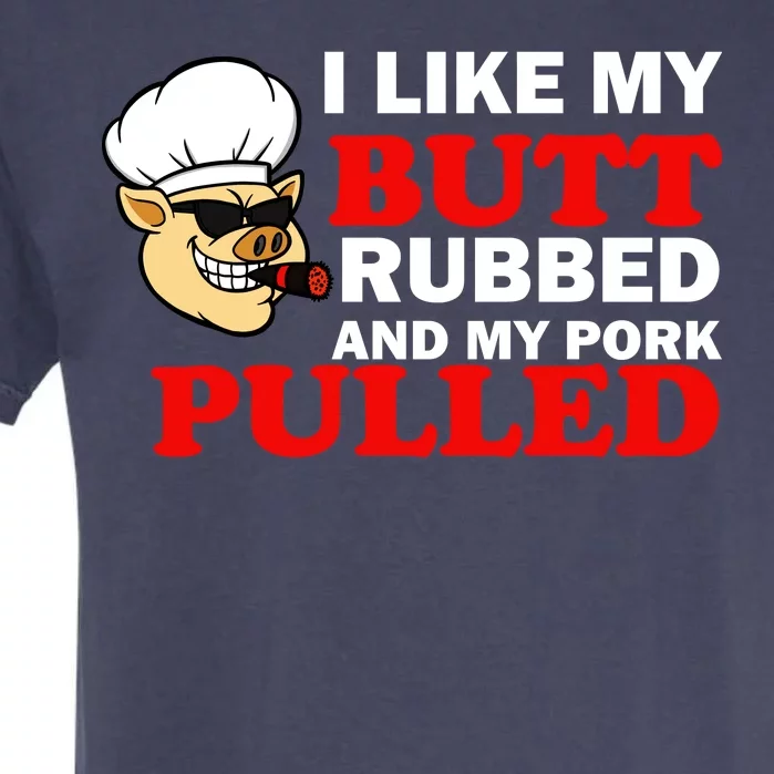 I Like Butt Rubbed And My Pork Pulled Garment-Dyed Heavyweight T-Shirt