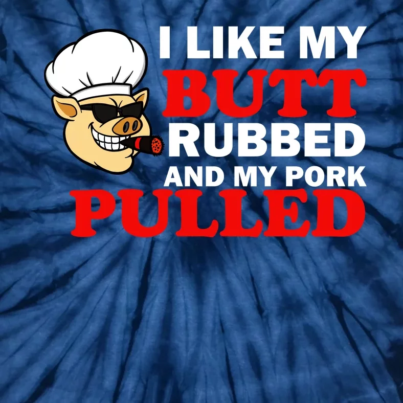 I Like Butt Rubbed And My Pork Pulled Tie-Dye T-Shirt