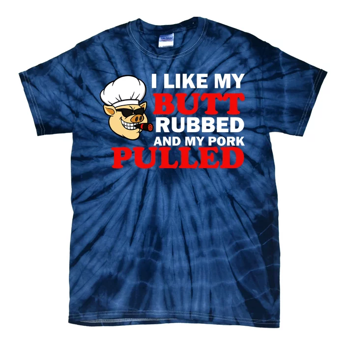 I Like Butt Rubbed And My Pork Pulled Tie-Dye T-Shirt