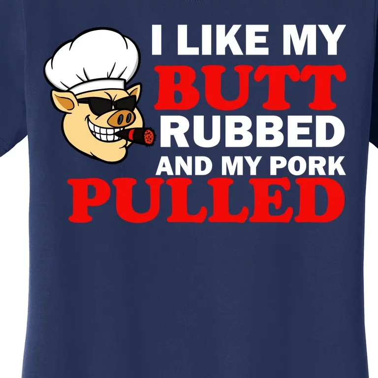 I Like Butt Rubbed And My Pork Pulled Women's T-Shirt