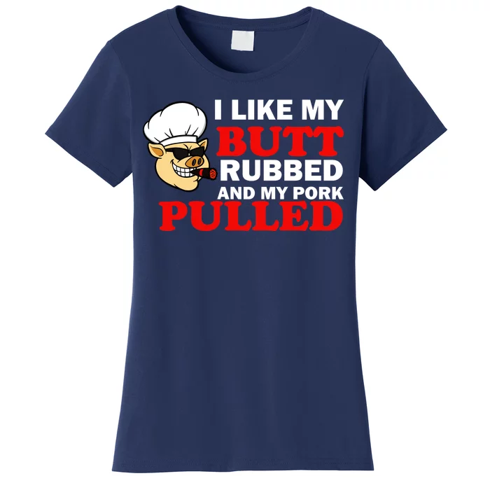 I Like Butt Rubbed And My Pork Pulled Women's T-Shirt