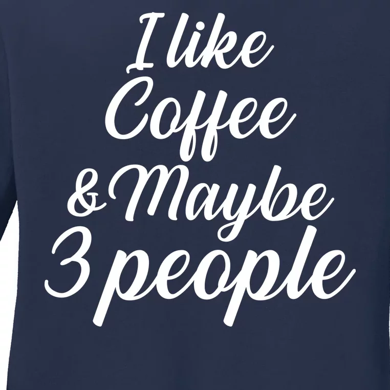 I Like Coffee & Maybe 3 People Ladies Long Sleeve Shirt