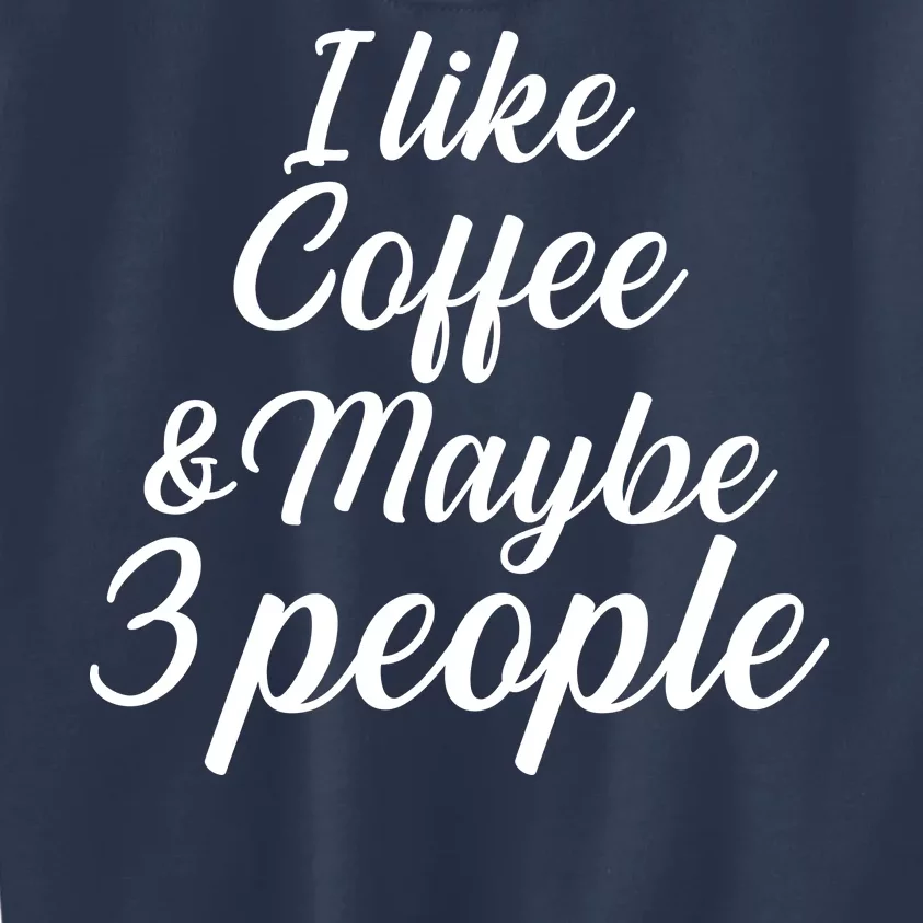 I Like Coffee & Maybe 3 People Kids Sweatshirt