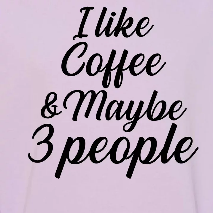 I Like Coffee & Maybe 3 People Garment-Dyed Sweatshirt