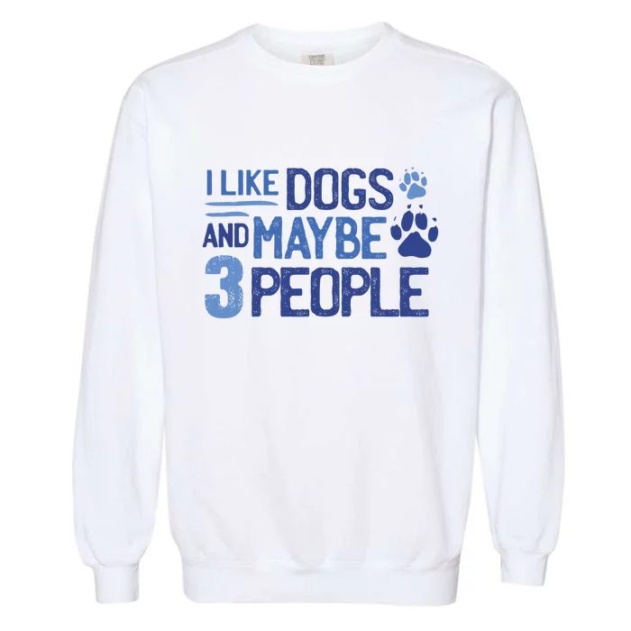 I Like Dogs And Maybe 3 People Garment-Dyed Sweatshirt