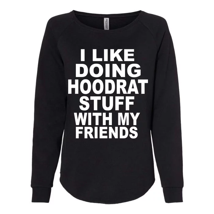 I Like Doing Hoodrat Stuff With My Friends Womens California Wash Sweatshirt