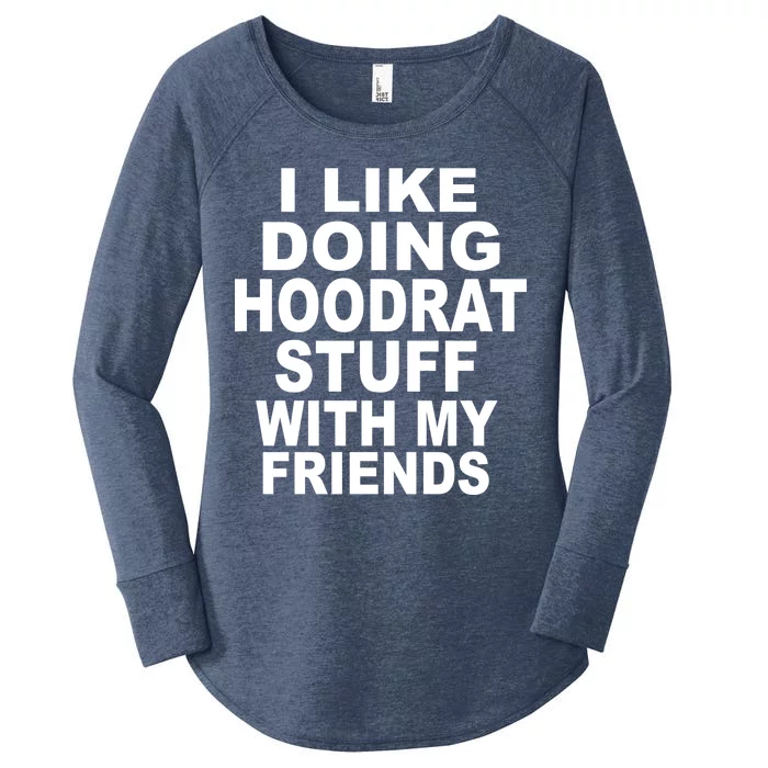 I Like Doing Hoodrat Stuff With My Friends Women's Perfect Tri Tunic Long Sleeve Shirt