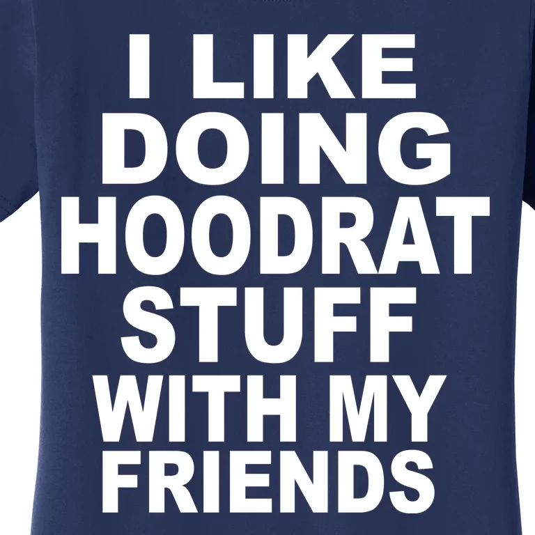 I Like Doing Hoodrat Stuff With My Friends Women's T-Shirt