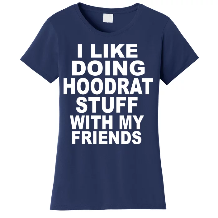 I Like Doing Hoodrat Stuff With My Friends Women's T-Shirt