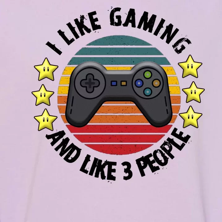 I Like Gaming And Like 3 People Garment-Dyed Sweatshirt