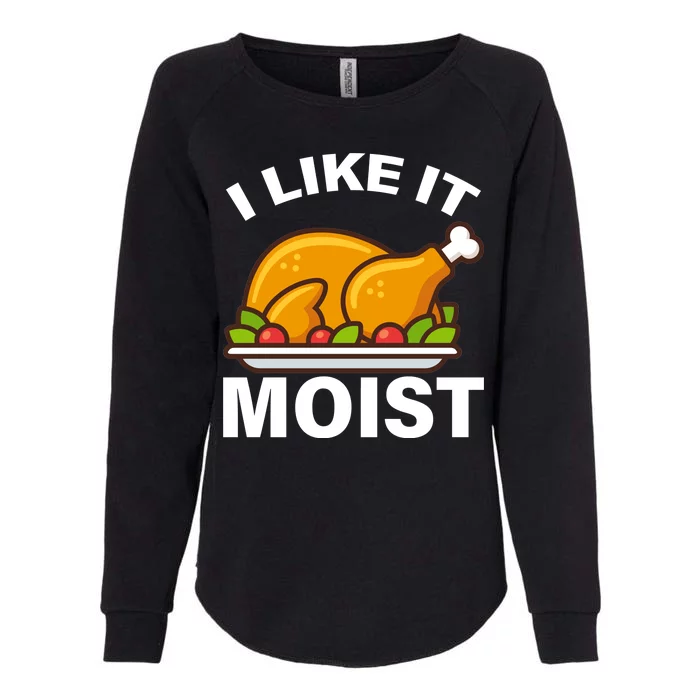 I Like It Moist Funny Turkey Thanksgiving Dinner Womens California Wash Sweatshirt