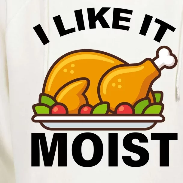 I Like It Moist Funny Turkey Thanksgiving Dinner Womens Funnel Neck Pullover Hood