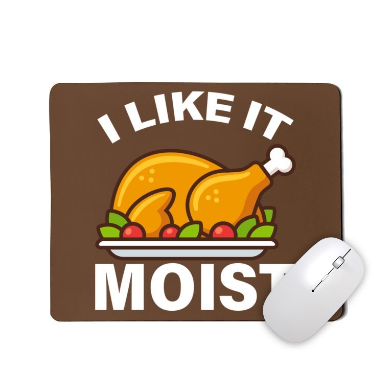 I Like It Moist Funny Turkey Thanksgiving Dinner Mousepad