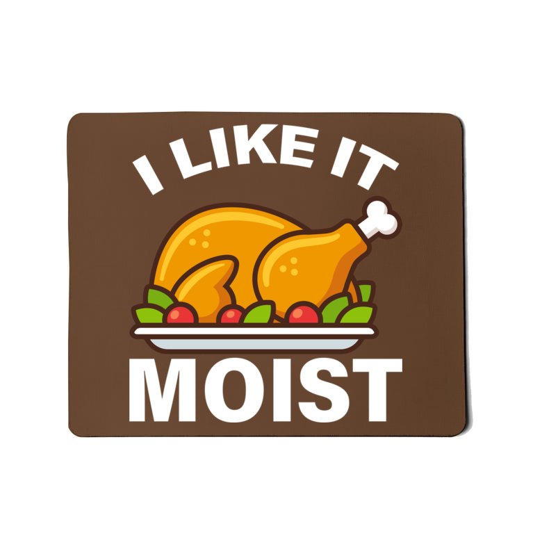 I Like It Moist Funny Turkey Thanksgiving Dinner Mousepad