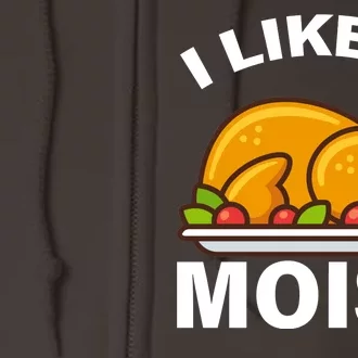 I Like It Moist Funny Turkey Thanksgiving Dinner Full Zip Hoodie