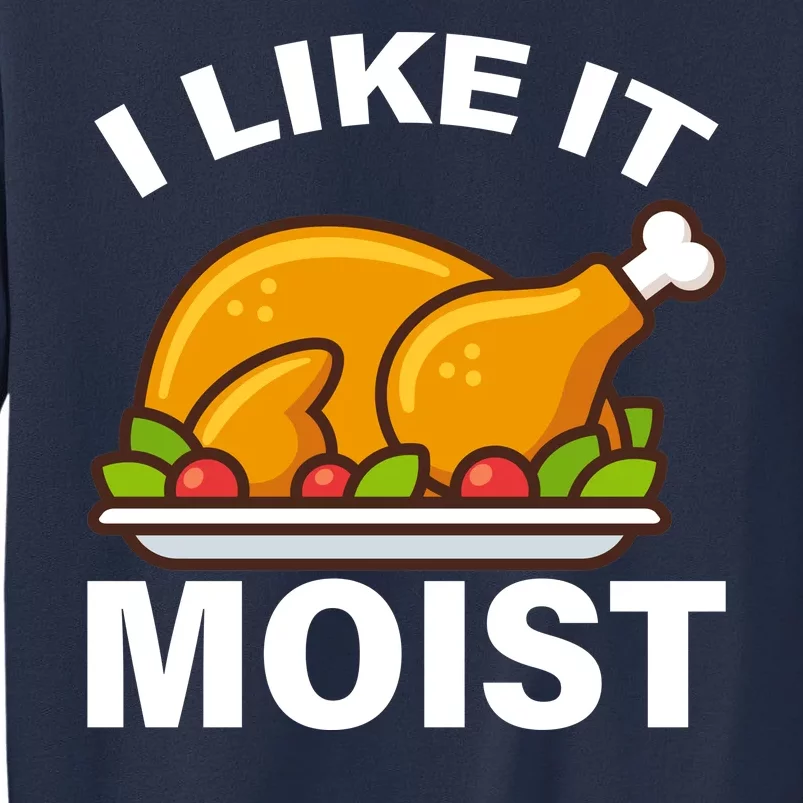 I Like It Moist Funny Turkey Thanksgiving Dinner Sweatshirt