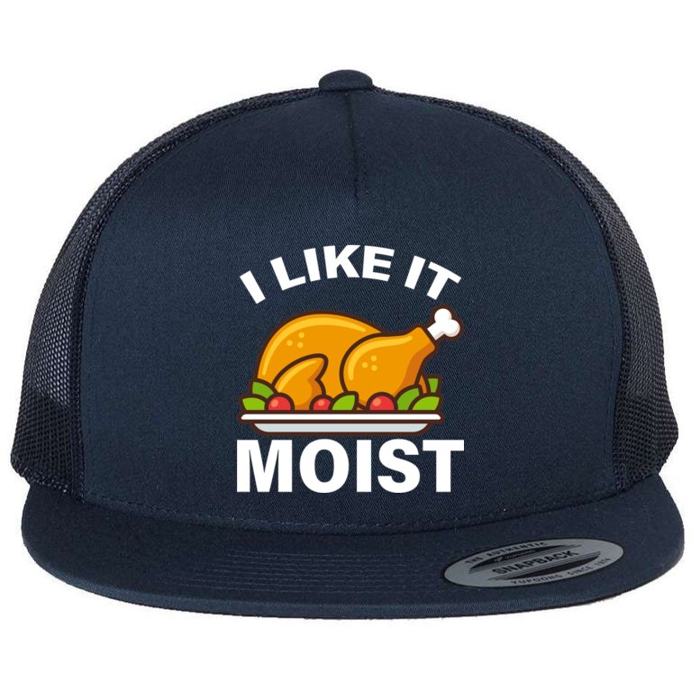 I Like It Moist Funny Turkey Thanksgiving Dinner Flat Bill Trucker Hat