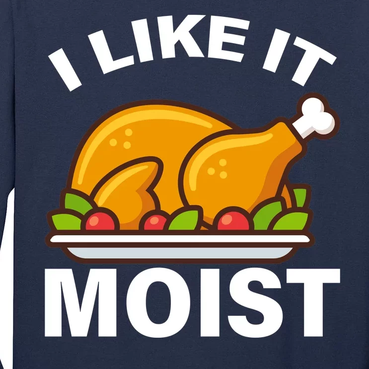 I Like It Moist Funny Turkey Thanksgiving Dinner Tall Long Sleeve T-Shirt