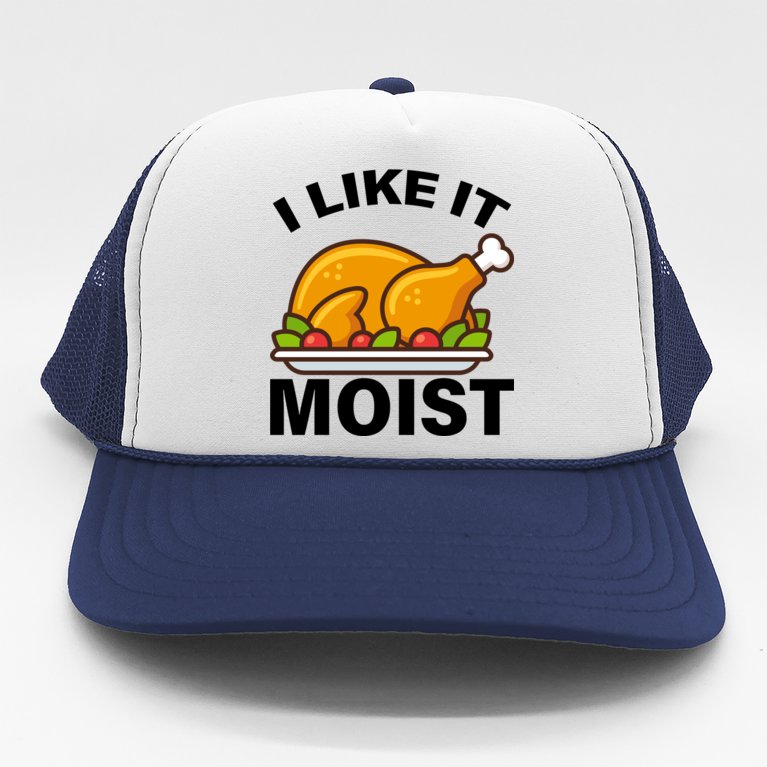 I Like It Moist Funny Turkey Thanksgiving Dinner Trucker Hat
