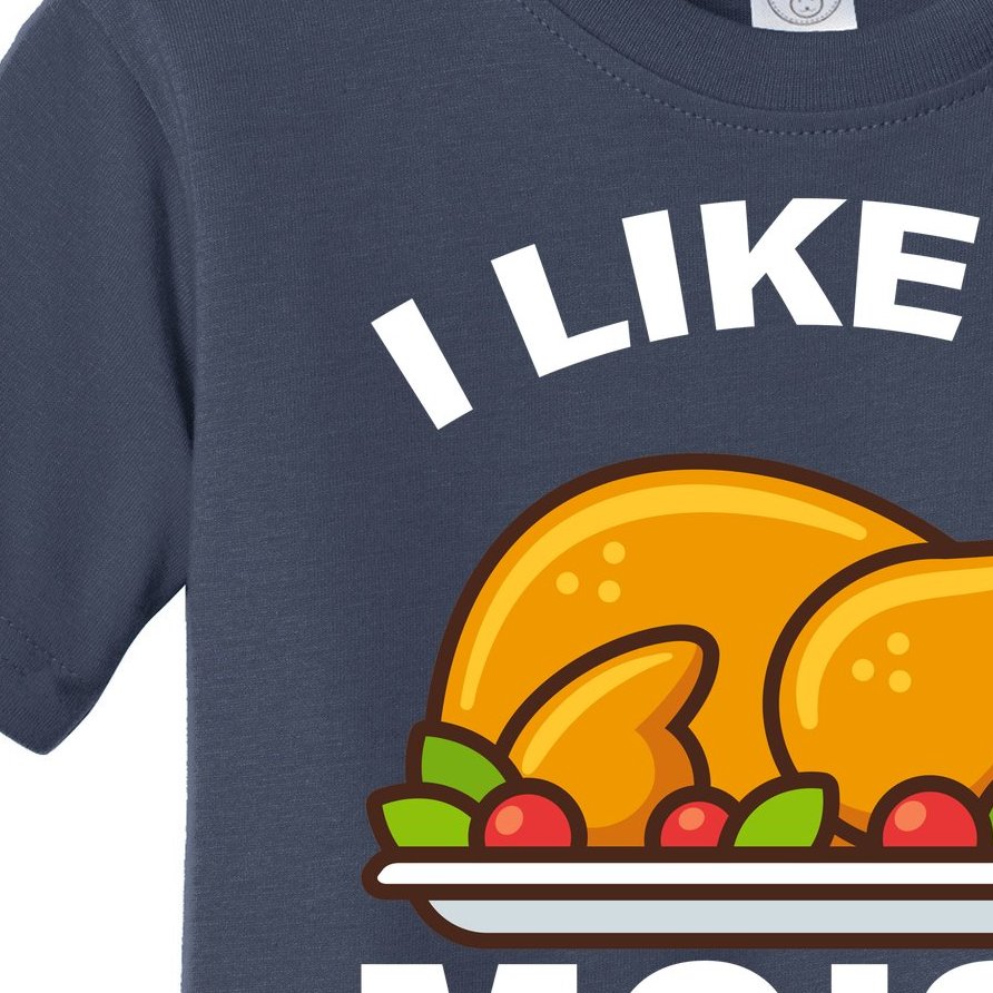 I Like It Moist Funny Turkey Thanksgiving Dinner Toddler T-Shirt