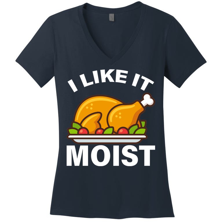 I Like It Moist Funny Turkey Thanksgiving Dinner Women's V-Neck T-Shirt