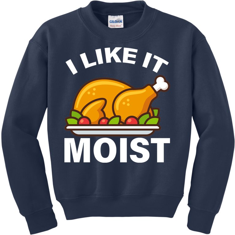 I Like It Moist Funny Turkey Thanksgiving Dinner Kids Sweatshirt