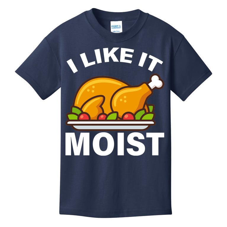 I Like It Moist Funny Turkey Thanksgiving Dinner Kids T-Shirt