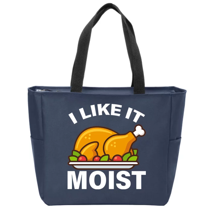 I Like It Moist Funny Turkey Thanksgiving Dinner Zip Tote Bag