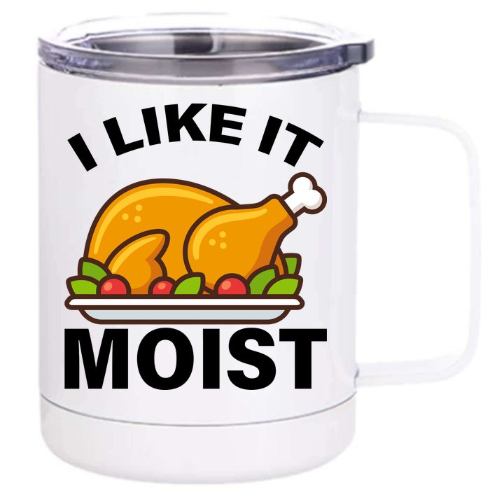 I Like It Moist Funny Turkey Thanksgiving Dinner Front & Back 12oz Stainless Steel Tumbler Cup