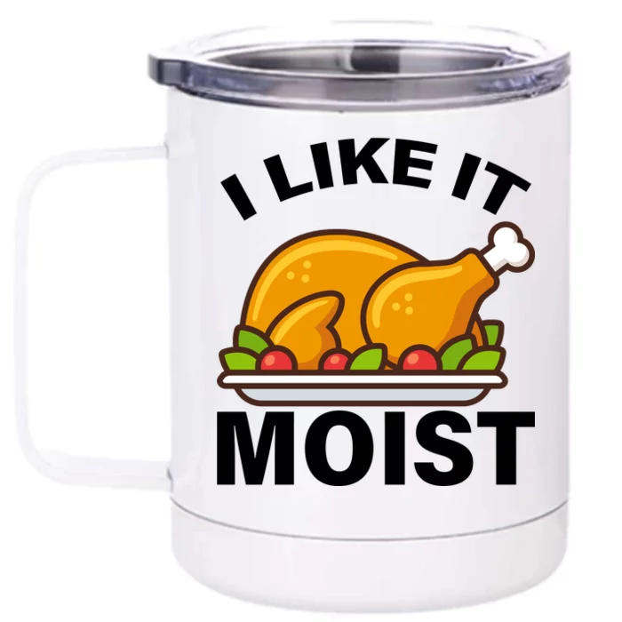 I Like It Moist Funny Turkey Thanksgiving Dinner Front & Back 12oz Stainless Steel Tumbler Cup