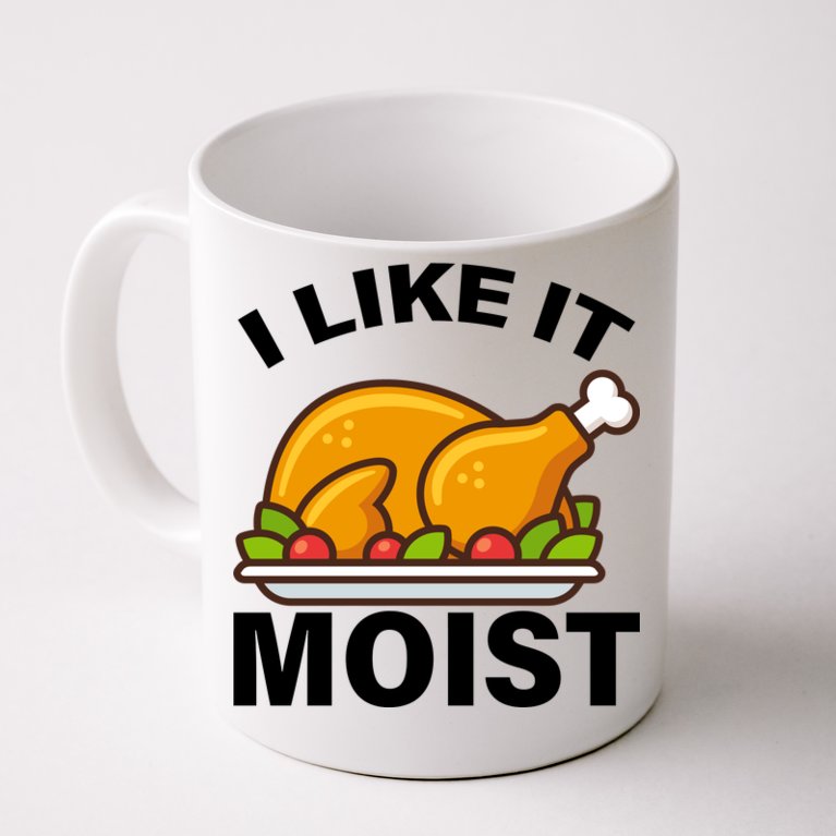 I Like It Moist Funny Turkey Thanksgiving Dinner Coffee Mug