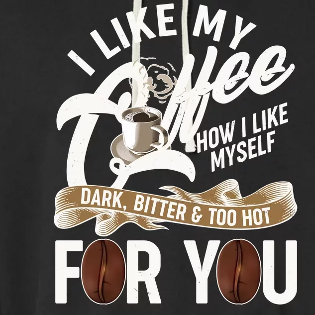 I Like My Coffee How I Like Myself Dark Bitter and Too Hot For You Garment-Dyed Fleece Hoodie