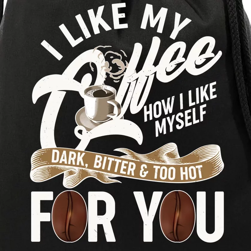 I Like My Coffee How I Like Myself Dark Bitter and Too Hot For You Drawstring Bag