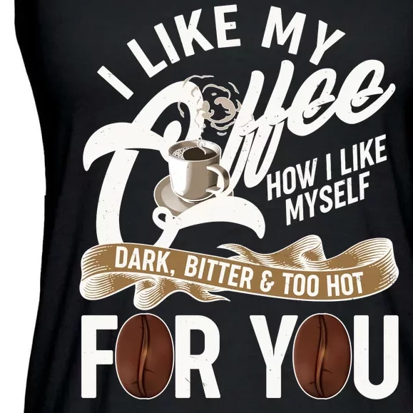 I Like My Coffee How I Like Myself Dark Bitter and Too Hot For You Ladies Essential Flowy Tank